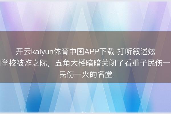 开云kaiyun体育中国APP下载 打听叙述炫耀：伊朗学校被炸之际，五角大楼暗暗关闭了看重子民伤一火的名堂
