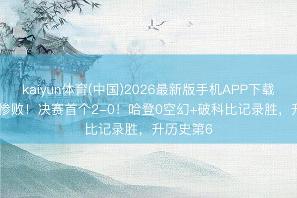kaiyun体育(中国)2026最新版手机APP下载 109-93惨败！决赛首个2-0！哈登0空幻+破科比记录胜，升历史第6
