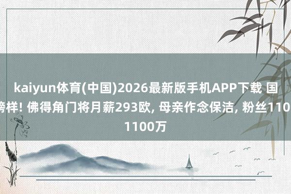 kaiyun体育(中国)2026最新版手机APP下载 国足榜样! 佛得角门将月薪293欧， 母亲作念保洁， 粉丝1100万