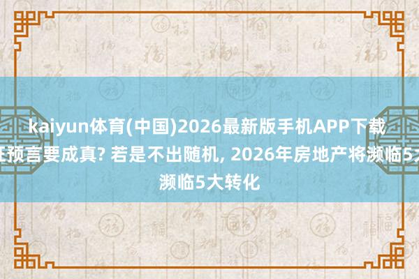 kaiyun体育(中国)2026最新版手机APP下载 曹德旺预言要成真? 若是不出随机， 2026年房地产将濒临5大转化